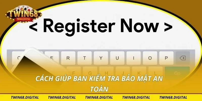 Cách giúp bạn kiểm tra bảo mật an toàn