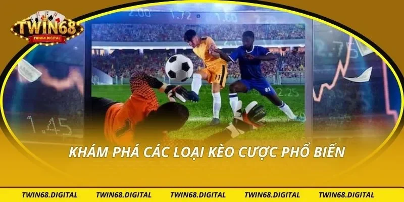 Khám phá các loại kèo cược phổ biến