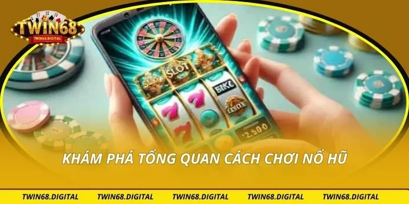 Khám phá tổng quan cách chơi nổ hũ