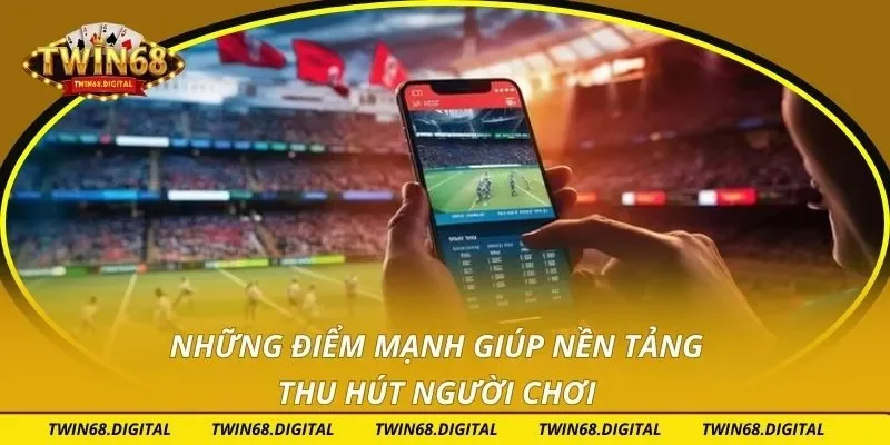 Những điểm mạnh giúp nền tảng thu hút người chơi